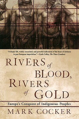 Rivers of Blood, Rivers of Gold: Europe's Conquest of Indigenous Peoples by Mark Cocker
