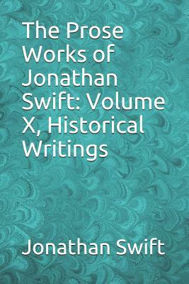 The Prose Works of Jonathan Swift: Volume X, Historical Writings by Jonathan Swift