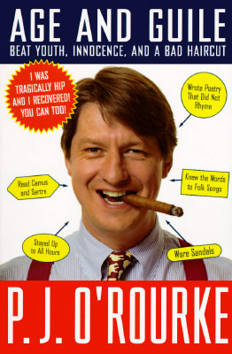 Age and Guile Beat Youth, Innocence, and a Bad Haircut by P.J. O'Rourke