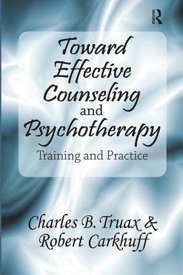 Toward Effective Counseling and Psychotherapy: Training and Practice by Robert Carkhuff