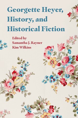 Georgette Heyer, History and Historical Fiction by Kim Wilkins, Samantha J. Rayner