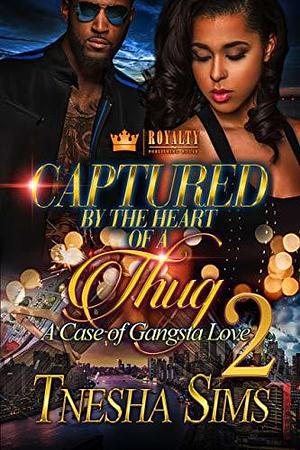 Captured by the Heart of a Thug 2: A Case of Gangsta Love by Tnesha Sims, Tnesha Sims