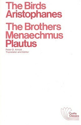 The Birds, Aristophanes/The Brothers Menaechmus, Plautus by Aristophanes, Plautus, Peter D. Arnott