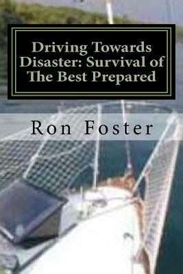 Driving Towards Disaster: Survival of The Best Prepared by Ron Foster