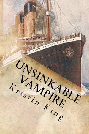Unsinkable Vampire: A Begotten Bloods Novella by Kristin King