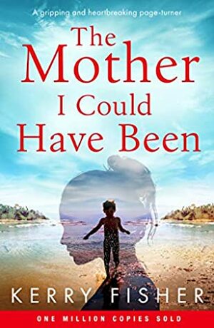 The Mother I Could Have Been by Kerry Fisher