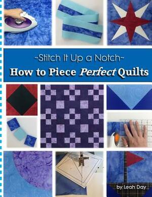 How to Piece Perfect Quilts by Leah C. Day
