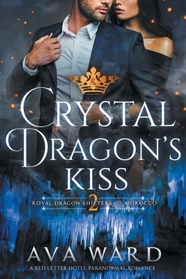 Crystal Dragon's Kiss: Royal Dragon Shifters of Morocco #2: A Red Letter Hotel Paranormal Romance by Ava Ward