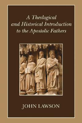 A Theological and Historical Introduction to the Apostolic Fathers by John Lawson