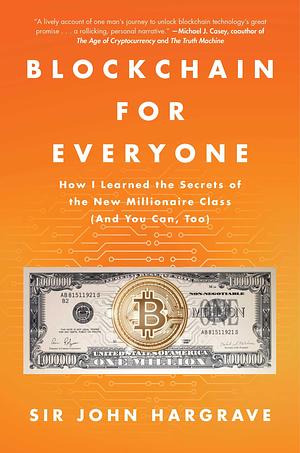 Blockchain for Everyone: How I Learned the Secrets of the New Millionaire Class by John Hargrave, John Hargrave