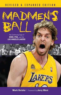 Madmen's Ball: The Continuing Saga of Kobe, Phil, and the Los Angeles Lakers by Mark Heisler