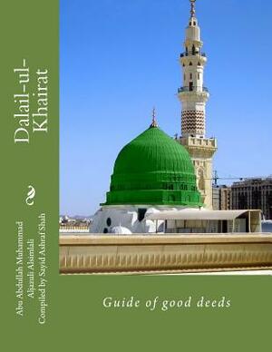 Dalail-ul-Khairat: Guide of good deeds by Sayid Ashraf Shah, Abdullah Muhammad Ib Aljazuli Alsimlali