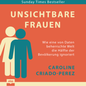 Unsichtbare Frauen: Wie eine von Männern gemachte Welt die Hälfte der Bevölkerung ignoriert by Caroline Criado Pérez