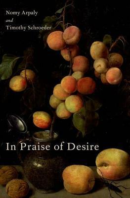 In Praise of Desire by Timothy Schroeder, Nomy Arpaly
