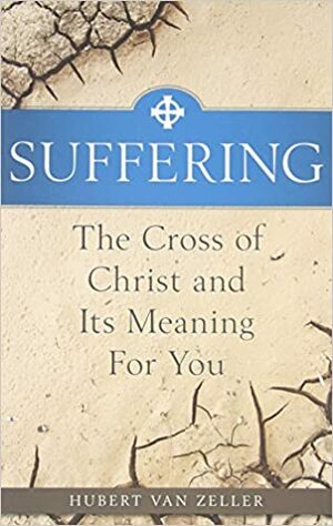 Suffering, the Catholic Answer: The Cross of Christ and Its Meaning for You (Revised) by Hubert Van Zeller