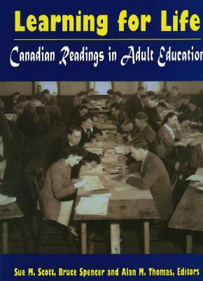 Learning for Life: Canadian Readings in Adult Education by Bruce Spencer, Sue M. Scott, Alan M. Thomas