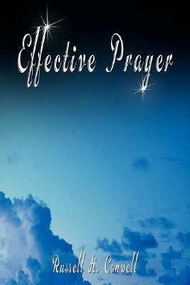 Effective Prayer by Russell H. Conwell (the author of Acres Of Diamonds) by Russell Conwell, Russell H. Conwell