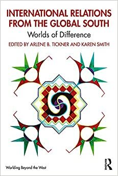 International Relations from the Global South: Worlds of Difference by Arlene B. Tickner, Karen Smith