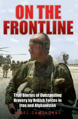 On the Frontline: True Stories of Outstanding Bravery by British Forces in Iraq and Afghanistan by Nigel Cawthorne