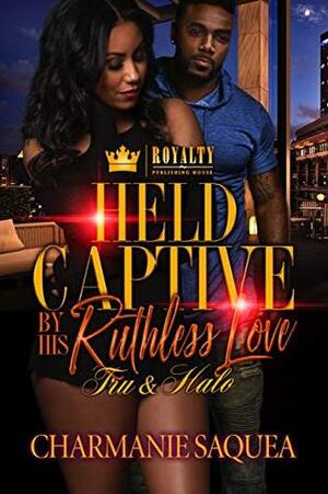 Held Captive By A Ruthless Love: Tru & Halo by Charmanie Saquea