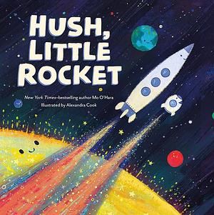 Hush, Little Rocket by Mo O'Hara, Alexandra Cook