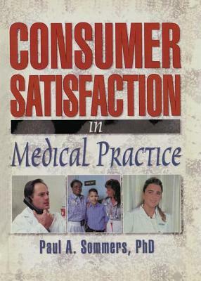 Consumer Satisfaction in Medical Practice by Paul A. Sommers, William Winston