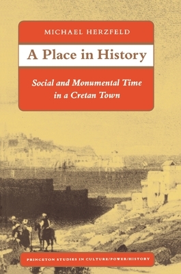 A Place in History: Social and Monumental Time in a Cretan Town by Michael Herzfeld