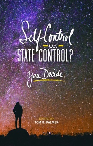 Self-Control or State Control? You Decide by Tom G. Palmer