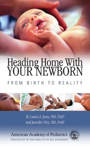 Heading Home with Your Newborn: From Birth to Reality by Jennifer Shu, Laura A. Jana