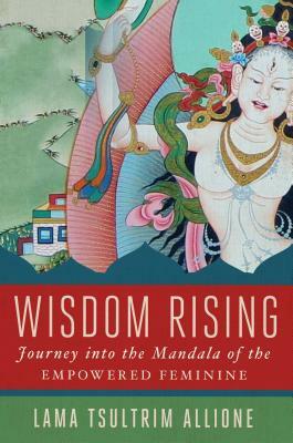 Wisdom Rising: Journey Into the Mandala of the Empowered Feminine by Lama Tsultrim Allione