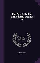 The Epistle To The Philippians, Volume 43 by Anonymous