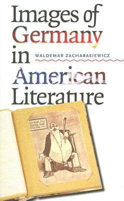 Images of Germany in American Literature by Waldemar Zacharasiewicz