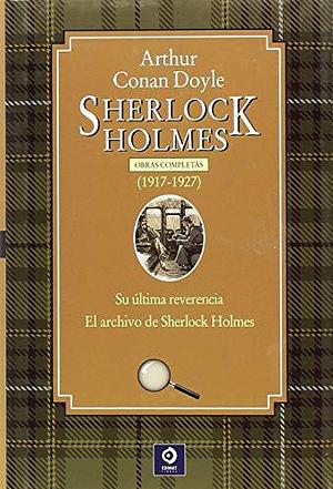 Sherlock Holmes obras completas (1917-1927) : Su última reverencia, El archivo de Sherlock Holmes by Arthur Conan Doyle