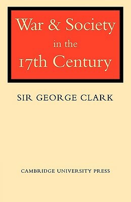 War and Society in the Seventeenth Century by George Clark