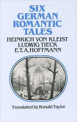 Six German Romantic Tales by E.T.A. Hoffmann, Ronald Taylor, Ludwig Tieck, Heinrich von Kleist