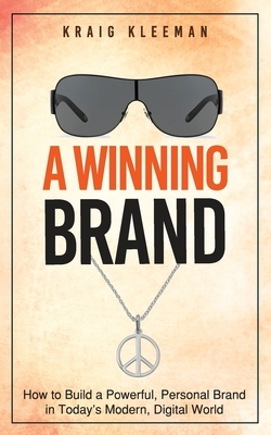 A Winning Brand: How to Build a Powerful, Personal Brand in Today's Modern, Digital World by Kraig Kleeman