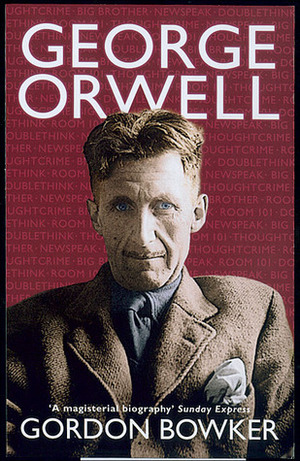 George Orwell by Gordon Bowker