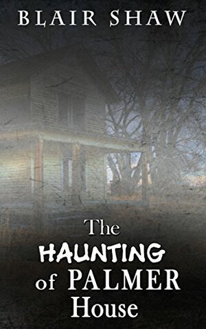 The Haunting of Palmer House by Blair Shaw