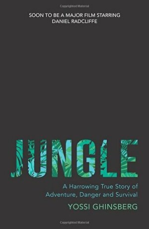 Jungle: A Harrowing True Story of Adventure, Danger and Survival by Yossi Ghinsberg