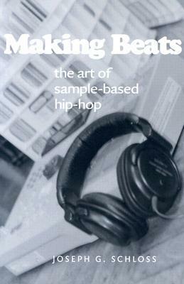 Making Beats: The Art of Sample-Based Hip-Hop by Joseph G. Schloss