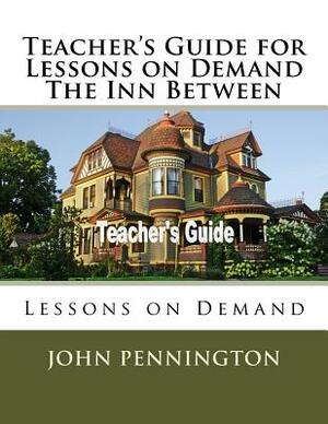 Teacher's Guide for Lessons on Demand The Inn Between: Lessons on Demand by John Pennington