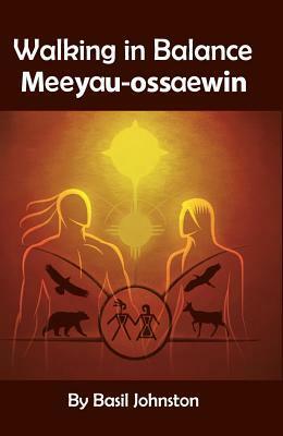 Walking in Balance: Meeyau-ossaewin by Basil Johnston, Adrian Nadjiwon