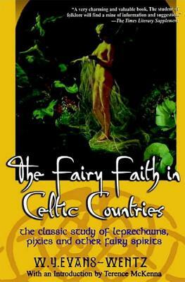 The Fairy Faith in Celtic Countries: The Classic Study of Leprechauns, Pixies, and Other Fairy Spirits by W.Y. Evans-Wentz