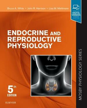 Endocrine and Reproductive Physiology: Mosby Physiology Series by John R. Harrison, Lisa Mehlmann, Bruce White