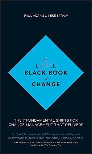 The Little Black Book of Change: The 7 Fundamental Shifts for Change Management that Delivers by Mike Straw, Paul Adams, Paul Adams