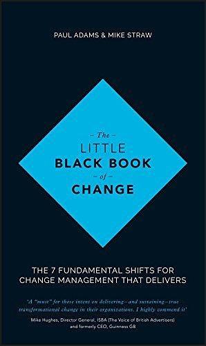 The Little Black Book of Change: The 7 Fundamental Shifts for Change Management that Delivers by Paul Adams, Paul Adams, Mike Straw