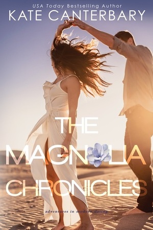 The Magnolia Chronicles: Adventures In Modern Dating by Kate Canterbary