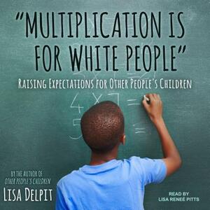 "multiplication Is for White People": Raising Expectations for Other People's Children by Lisa Delpit