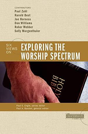 Exploring the Worship Spectrum: 6 Views by Paul Basden, Paul Basden