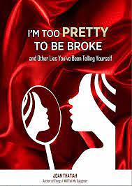 I’m Too Pretty To Be Broke and Other Lies You've Been Telling Yourself by Joan Thatiah